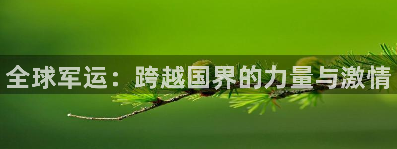  全球军运：跨越国界的力量与激情