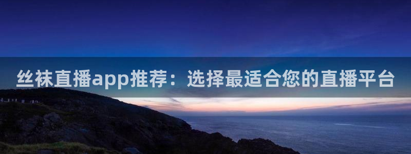 so米体育赛事直播：丝袜直播app推荐：选择最适合您的直播平台